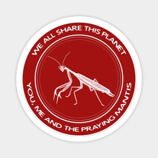 Praying Mantis - We All Share This Planet - insect design Magnet